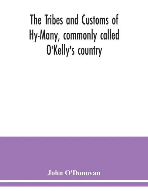 Sale The Tribes and customs of Hy-Many, commonly called O'Kelly's country. Now first published form the Book of Lecan, a MS. in the Library of the Royal Irish Academy; with a translation and notes