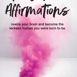 F-Bomb Affirmations: Rewire Your Brain and Become the Kickass Human You Were Born to Be Modern