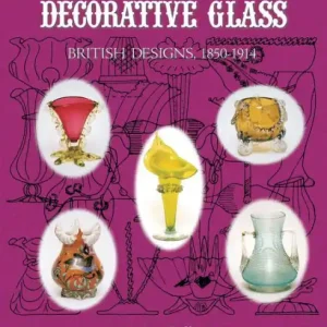 Must Have Victorian Decorative Glass: British Designs, 1850-1914