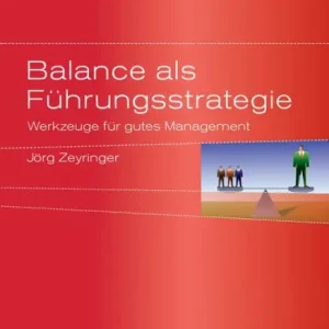 Balance als Führungsstrategie: Werkzeuge für gutes Management Limited Offer