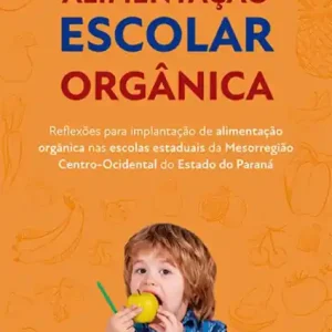 Top Pick Alimentação escolar orgânica: reflexões para implantação de alimentação orgânica nas escolas estaduais da Mesorregião Centro-Ocidental do Estado do Paraná