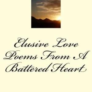 High Quality Elusive Love Poems From A Battered Heart