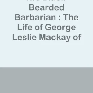 The Black-Bearded Barbarian : The Life of George Leslie Mackay of Formosa Markdown