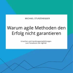 Money Back Guarantee Warum agile Methoden den Erfolg nicht garantieren. Ursachen und Handlungsempfehlungen zum Paradoxon der Agilität