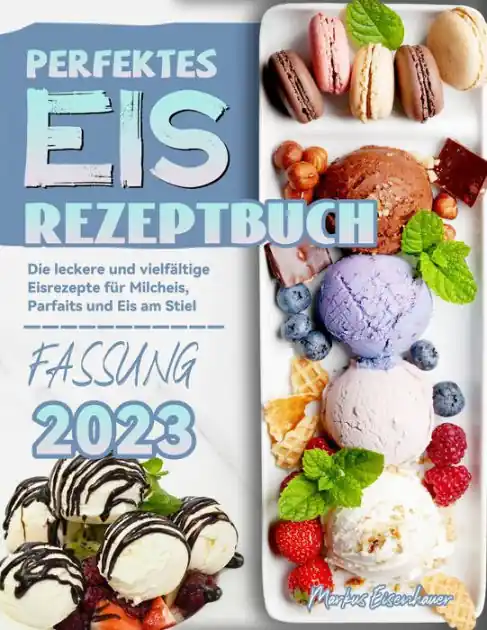 Perfektes Eis Rezeptbuch: Die leckere und vielfältige Eisrezepte für Milcheis, Parfaits und Eis am Stiel Price Drop