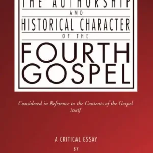 High Quality The Authorship and Historical Character of the Fourth Gospel