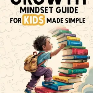 No Minimum Order The Ultimate Growth Mindset Guide For Kids Made Simple: Unlock Potential, Build Resilience, And Cultivate Confidence For Lifelong Success in School And Beyond