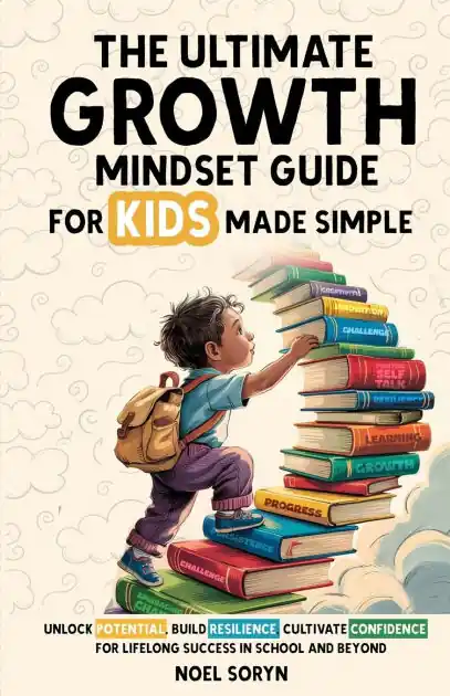 No Minimum Order The Ultimate Growth Mindset Guide For Kids Made Simple: Unlock Potential, Build Resilience, And Cultivate Confidence For Lifelong Success in School And Beyond