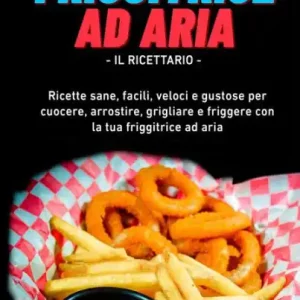 Low Price Friggitrice Ad Aria, Il Ricettario: Ricette sane, facili, veloci e gustose per cuocere, arrostire, grigliare e friggere con la tua friggitrice ad aria