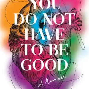 You Do Not Have to Be Good: A Memoir Must Have
