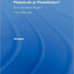 Don’t Miss Out Phototruth Or Photofiction?: Ethics and Media Imagery in the Digital Age