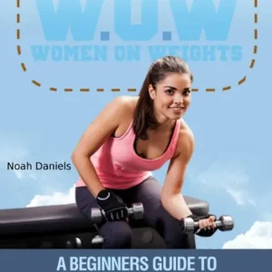 Holiday Sale W.O.W Women On Weights: A Beginners Guide To Weights & Strength Training For The Modern Woman