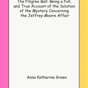 Trending The Filigree Ball Being a full and true account of the solution of the mystery concerning the Jeffrey-Moore affair