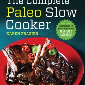 While Supplies Last The Complete Paleo Slow Cooker: A Paleo Cookbook for Everyday Meals That Prep Fast & Cook Slow