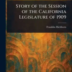 Story of the Session of the California Legislature of 1909 Shop Now