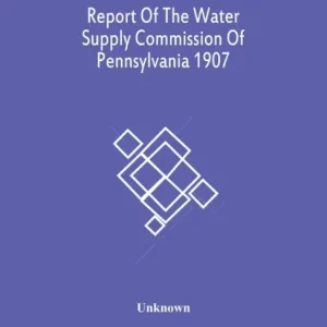 Report Of The Water Supply Commission Of Pennsylvania 1907 Exclusive Offer
