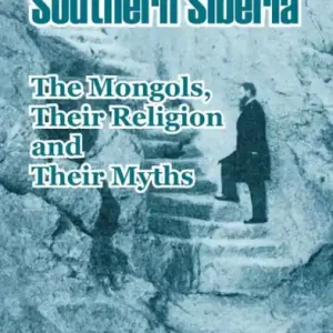 A Journey in Southern Siberia: The Mongols, Their Religion and Their Myths Genuine