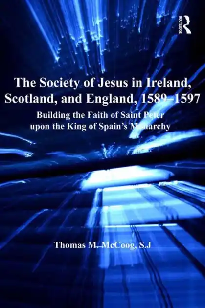 The Society of Jesus in Ireland, Scotland, and England, 1589-1597: Building the Faith of Saint Peter upon the King of Spain's Monarchy While Supplies Last