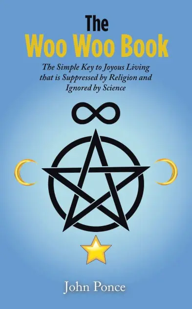 The Woo Woo Book: The Simple Key to Joyous Living that is Suppressed by Religion and Ignored by Science Crafted