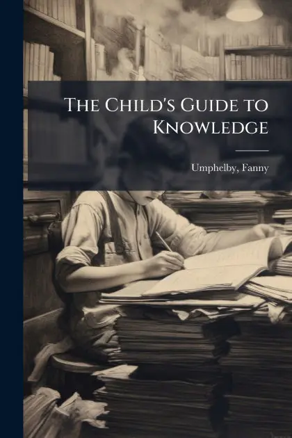 Limited Offer The Child's Guide to Knowledge
