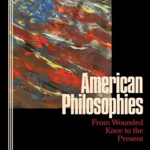American Philosophies: From Wounded Knee to the Present: 2nd Edition Brand New