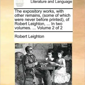 The Expository Works, with Other Remains, (Some of Which Were Never Before Printed, of Robert Leighton, ... in Two Volumes. ... Volume 2 of 2 Viral