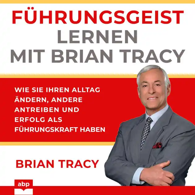 Affordable Führungsgeist lernen mit Brian Tracy - Wie Sie Ihren Alltag ändern, andere antreiben und Erfolg als Führungskraft haben (Ungekürzt)