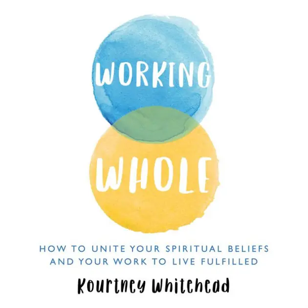 Don’t Miss Out Working Whole: How to Unite Your Spiritual Beliefs and Your Work to Live Fulfilled
