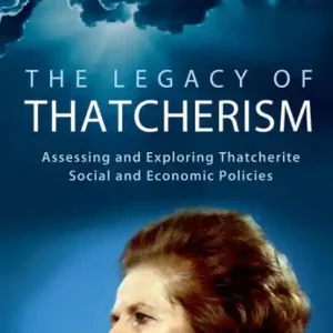 While Supplies Last The Legacy of Thatcherism: Assessing and Exploring Thatcherite Social and Economic Policies