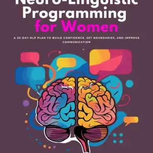 New Arrival Neuro-Linguistic Programming for Women: A 30-Day NLP Plan to Build Confidence, Set Boundaries, and Improve Communication