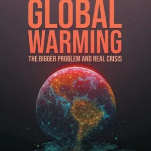 Beyond Global Warming: The Bigger Problem and Real Crisis Trending