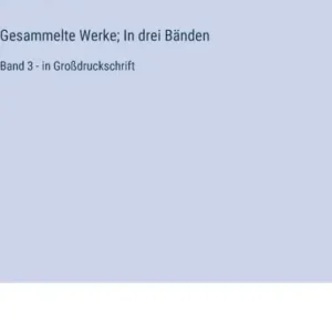 Certified Gesammelte Werke; In drei Bï¿½nden: Band 3 - in Groï¿½druckschrift