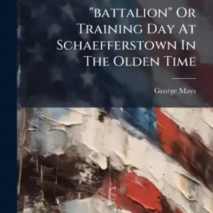 "battalion" Or Training Day At Schaefferstown In The Olden Time Bargain