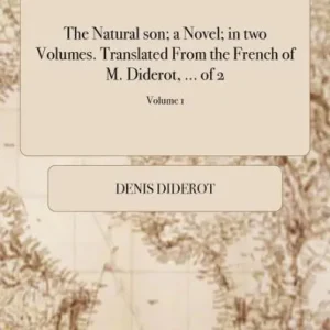 The Natural son; a Novel; in two Volumes. Translated From the French of M. Diderot, ... of 2; Volume 1 No Minimum Order