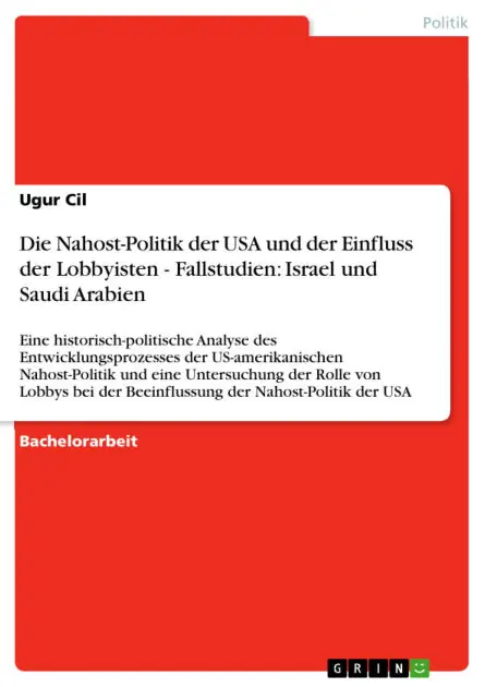 Die Nahost-Politik der USA und der Einfluss der Lobbyisten - Fallstudien: Israel und Saudi Arabien: Eine historisch-politische Analyse des Entwicklungsprozesses der US-amerikanischen Nahost-Politik und eine Untersuchung der Rolle von Lobbys bei der Beeinf Today Only