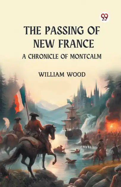 The Passing of New France A Chronicle of Montcalm Bulk Order