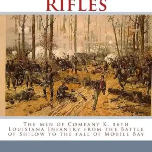 Big Cane Rifles: The men of Company K, 16th Louisiana Infantry from the Battle of Shilow to the fall of Mobile Bay Limited Offer