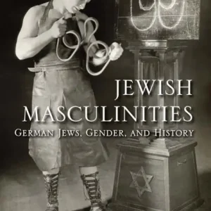 Jewish Masculinities: German Jews, Gender, and History Limited Edition