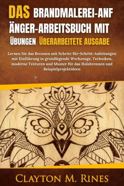 Save Now Das Brandmalerei-Anfänger-Arbeitsbuch mit Übungen Überarbeitete Ausgabe: Lernen Sie das Brennen mit Schritt-für-Schritt-Anleitungen mit Einführung in grundlegende Werkzeuge, Techniken, moderne Texturen und Muster für das Holzbrennen und Beispielprojektide