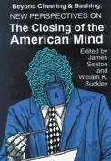 Last Chance Beyond Cheering and Bashing: New Perspectives on The Closing of the American Mind