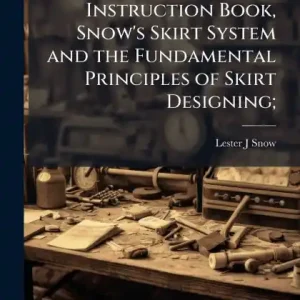 Instruction Book, Snow's Skirt System and the Fundamental Principles of Skirt Designing; Limited Time