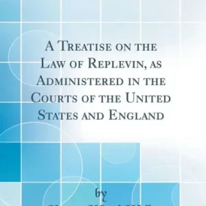One Day Deal A Treatise on the Law of Replevin, as Administered in the Courts of the United States and England (Classic Reprint)
