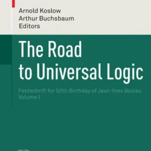 Shop Now The Road to Universal Logic: Festschrift for 50th Birthday of Jean-Yves Bï¿½ziau Volume I