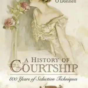 A History of Courtship: 800 Years of Seduction Techniques Price Cut