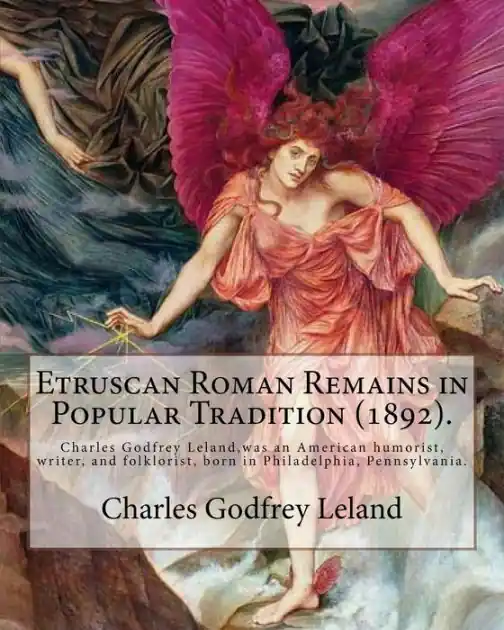 Etruscan Roman Remains in Popular Tradition (1892). By: Charles Godfrey Leland: Charles Godfrey Leland (August 15, 1824 - March 20, 1903) was an American humorist, writer, and folklorist, born in Philadelphia, Pennsylvania. Best Seller