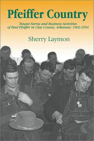 Pfeiffer Country: The Tenant Farms and Business Activities of Paul Pfeiffer in Clay County, Arkansas, 1902-1954 Instant Buy