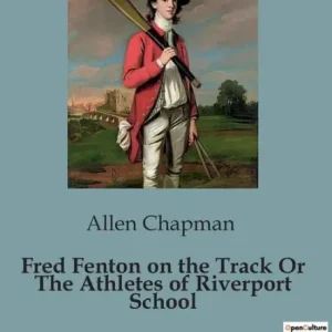 Fred Fenton on the Track Or The Athletes of Riverport School: The Adventures of Fred Fenton: A Tale of Courage and Community Buy Direct