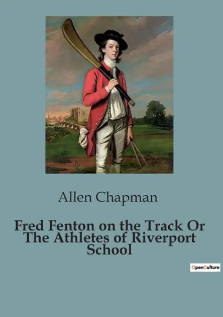 Fred Fenton on the Track Or The Athletes of Riverport School: The Adventures of Fred Fenton: A Tale of Courage and Community Buy Direct