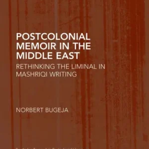 Today Only Postcolonial Memoir in the Middle East: Rethinking the Liminal in Mashriqi Writing