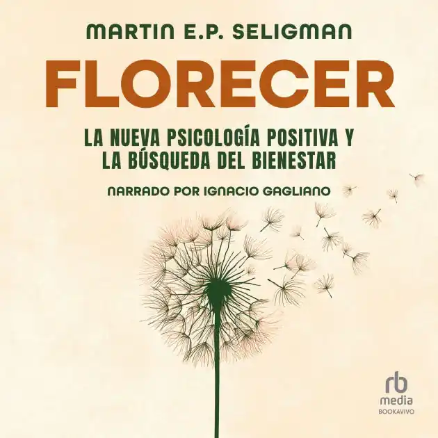 Florecer "Flourish": La nueva psicología positiva y la búsqueda del bienestar "A Visionary New Understanding of Happiness and Well-Being" Viral
